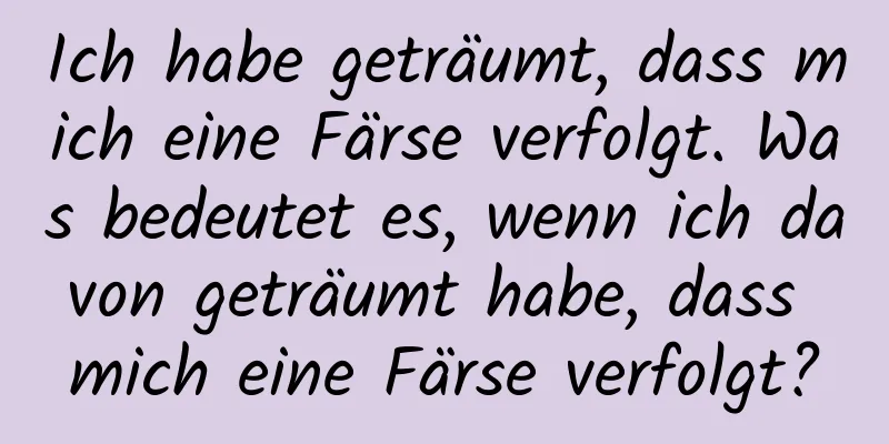 Ich habe geträumt, dass mich eine Färse verfolgt. Was bedeutet es, wenn ich davon geträumt habe, dass mich eine Färse verfolgt?