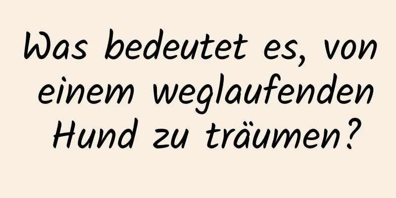 Was bedeutet es, von einem weglaufenden Hund zu träumen?