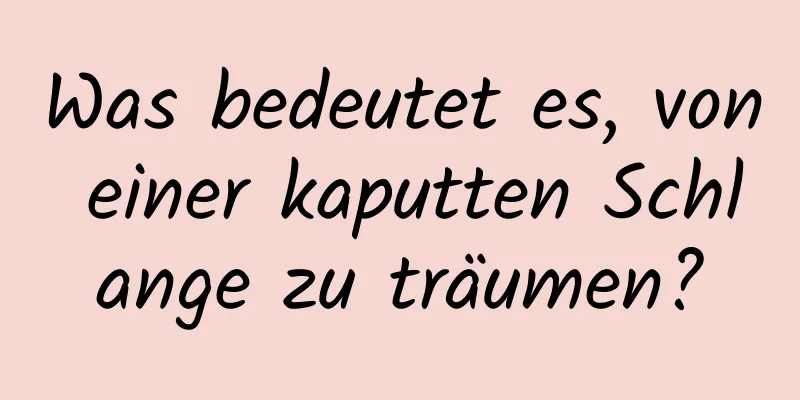 Was bedeutet es, von einer kaputten Schlange zu träumen?