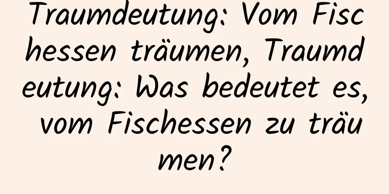 Traumdeutung: Vom Fischessen träumen, Traumdeutung: Was bedeutet es, vom Fischessen zu träumen?