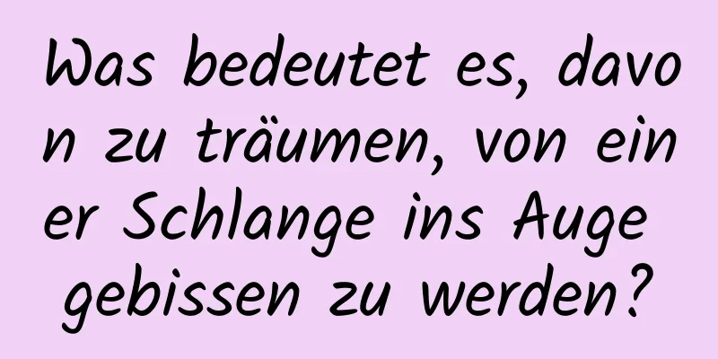 Was bedeutet es, davon zu träumen, von einer Schlange ins Auge gebissen zu werden?