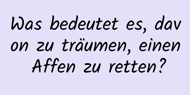 Was bedeutet es, davon zu träumen, einen Affen zu retten?