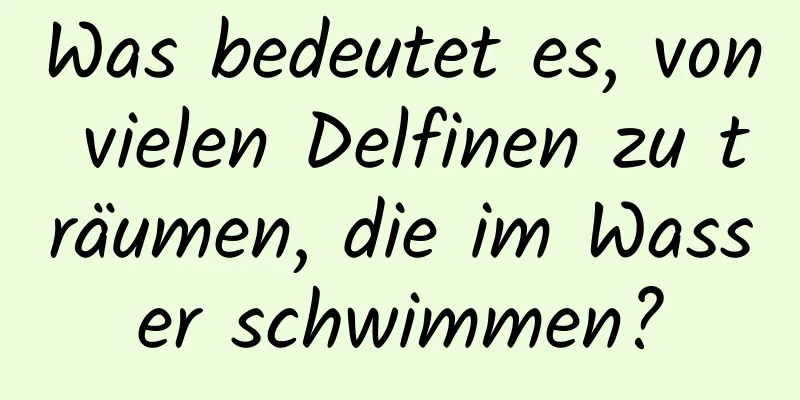 Was bedeutet es, von vielen Delfinen zu träumen, die im Wasser schwimmen?