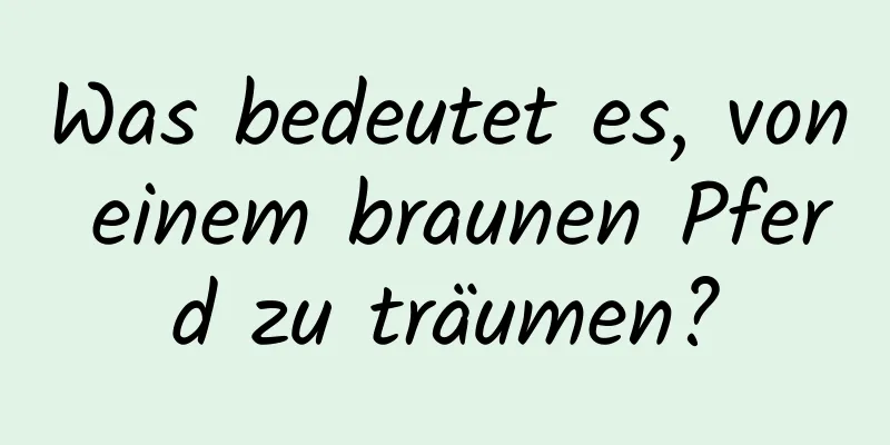 Was bedeutet es, von einem braunen Pferd zu träumen?