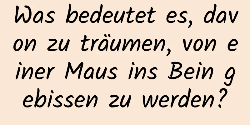 Was bedeutet es, davon zu träumen, von einer Maus ins Bein gebissen zu werden?