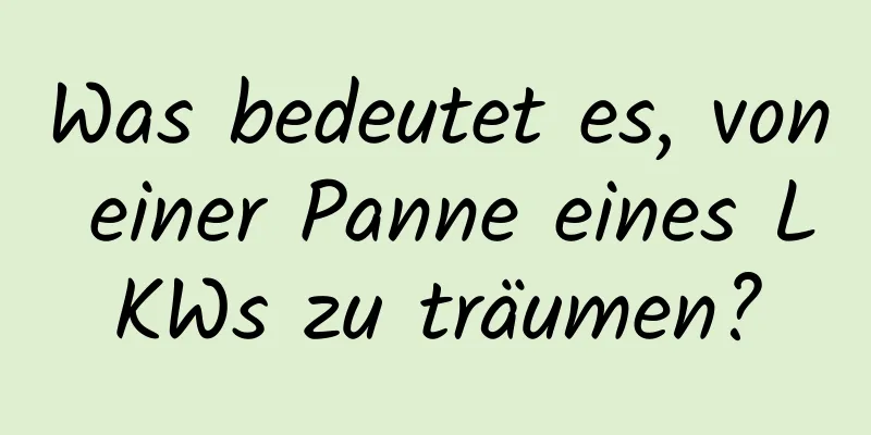 Was bedeutet es, von einer Panne eines LKWs zu träumen?