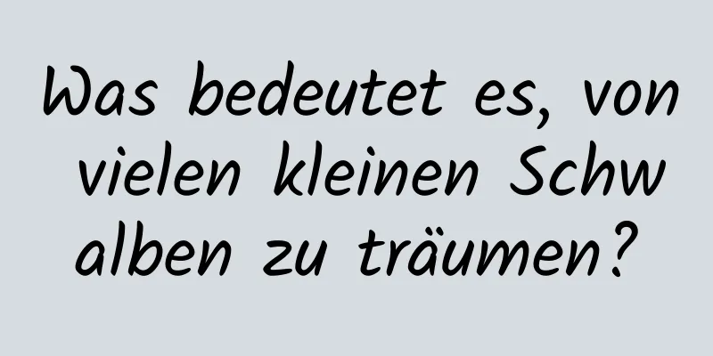 Was bedeutet es, von vielen kleinen Schwalben zu träumen?