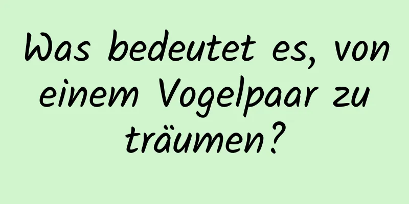 Was bedeutet es, von einem Vogelpaar zu träumen?