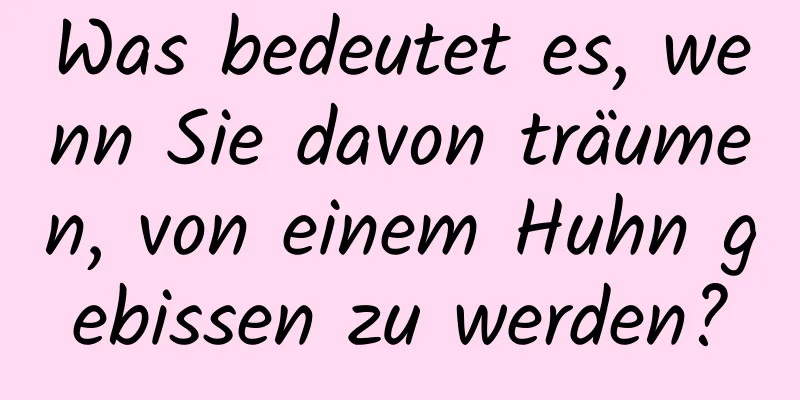 Was bedeutet es, wenn Sie davon träumen, von einem Huhn gebissen zu werden?