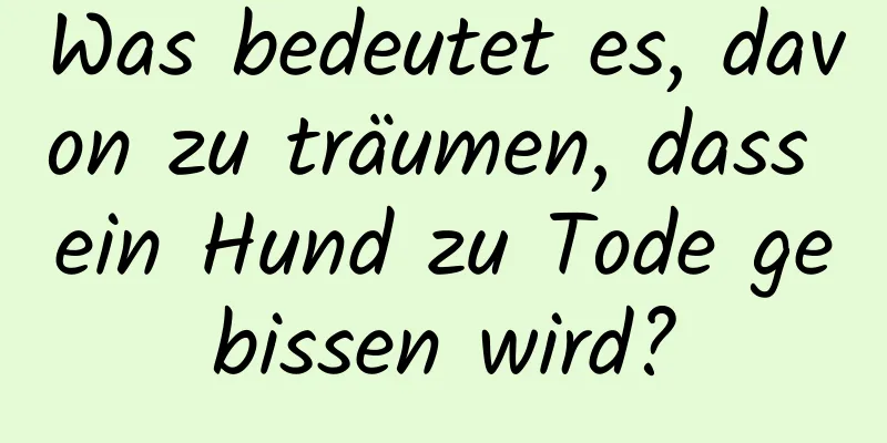 Was bedeutet es, davon zu träumen, dass ein Hund zu Tode gebissen wird?