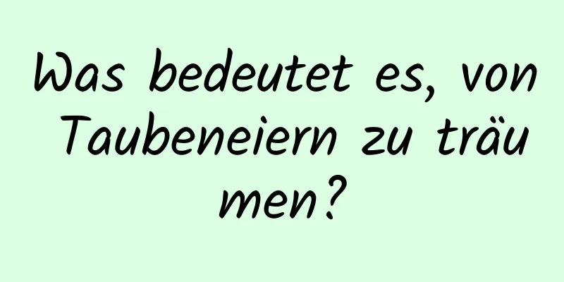 Was bedeutet es, von Taubeneiern zu träumen?