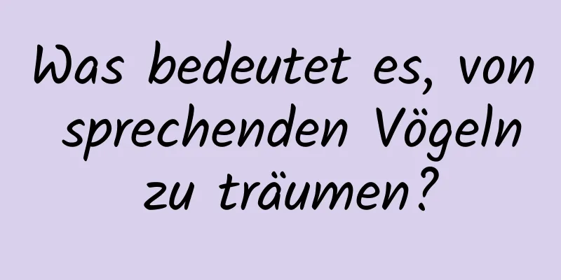 Was bedeutet es, von sprechenden Vögeln zu träumen?