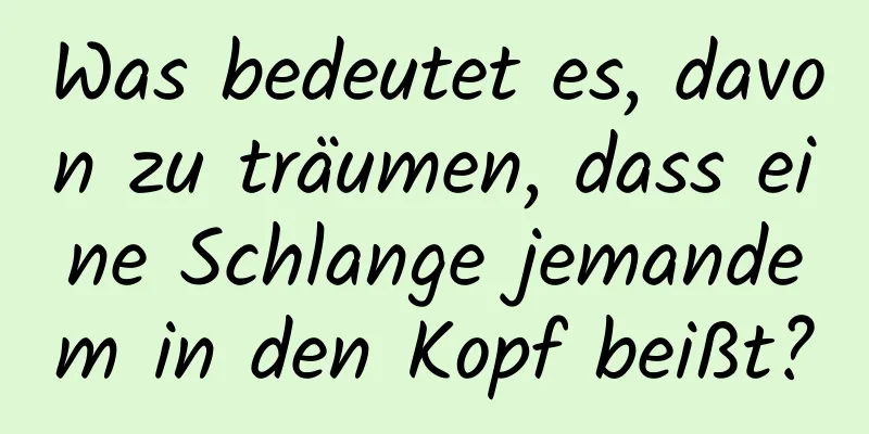 Was bedeutet es, davon zu träumen, dass eine Schlange jemandem in den Kopf beißt?