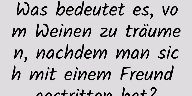 Was bedeutet es, vom Weinen zu träumen, nachdem man sich mit einem Freund gestritten hat?