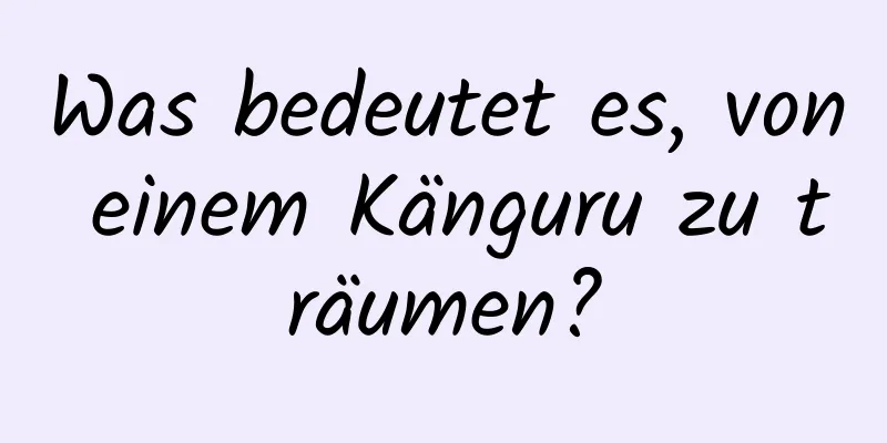 Was bedeutet es, von einem Känguru zu träumen?