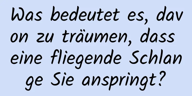 Was bedeutet es, davon zu träumen, dass eine fliegende Schlange Sie anspringt?