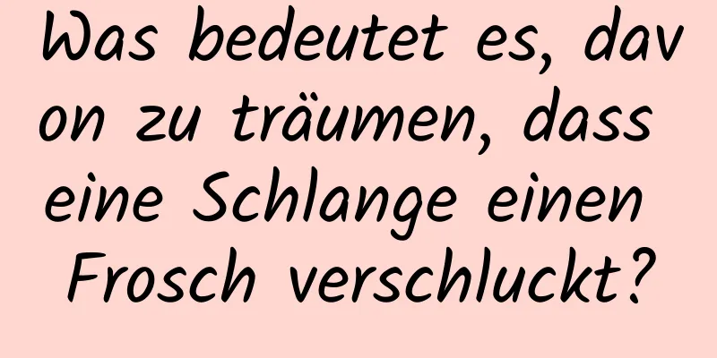 Was bedeutet es, davon zu träumen, dass eine Schlange einen Frosch verschluckt?