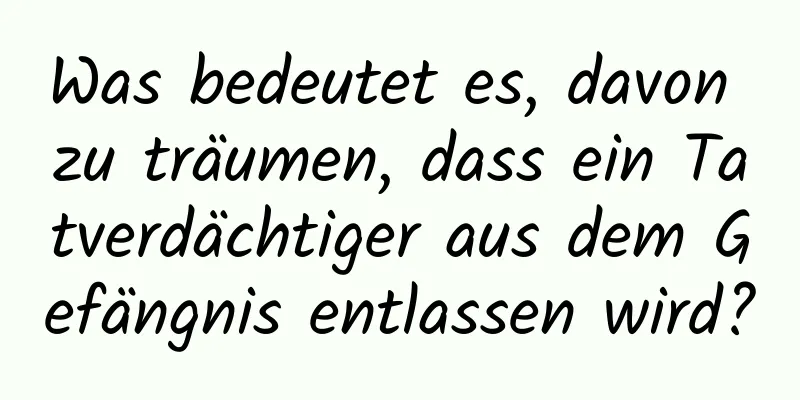 Was bedeutet es, davon zu träumen, dass ein Tatverdächtiger aus dem Gefängnis entlassen wird?