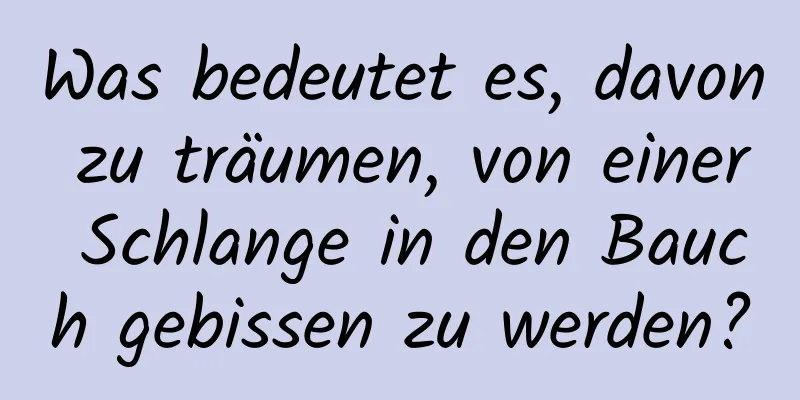 Was bedeutet es, davon zu träumen, von einer Schlange in den Bauch gebissen zu werden?