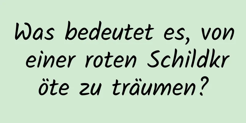 Was bedeutet es, von einer roten Schildkröte zu träumen?