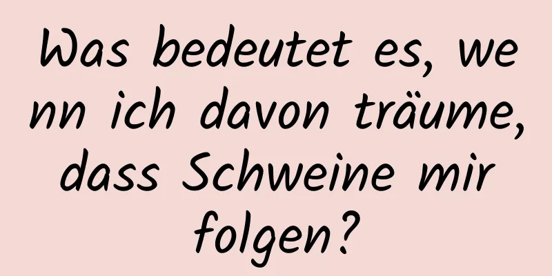 Was bedeutet es, wenn ich davon träume, dass Schweine mir folgen?