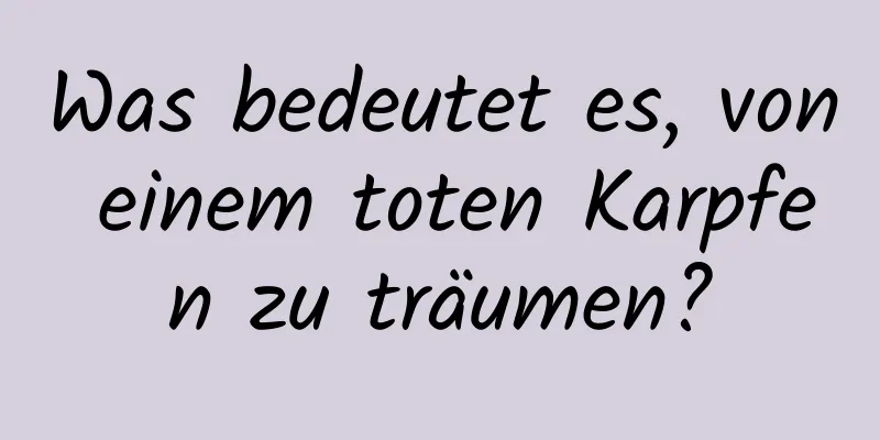 Was bedeutet es, von einem toten Karpfen zu träumen?