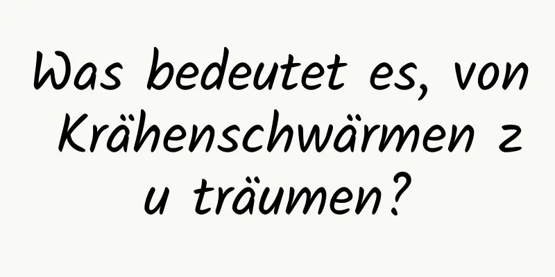 Was bedeutet es, von Krähenschwärmen zu träumen?