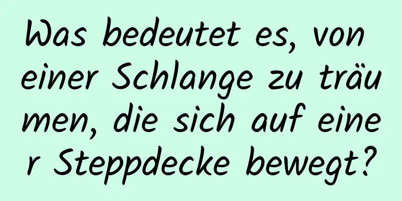 Was bedeutet es, von einer Schlange zu träumen, die sich auf einer Steppdecke bewegt?