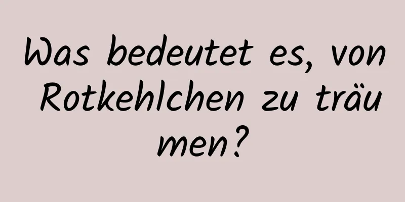 Was bedeutet es, von Rotkehlchen zu träumen?