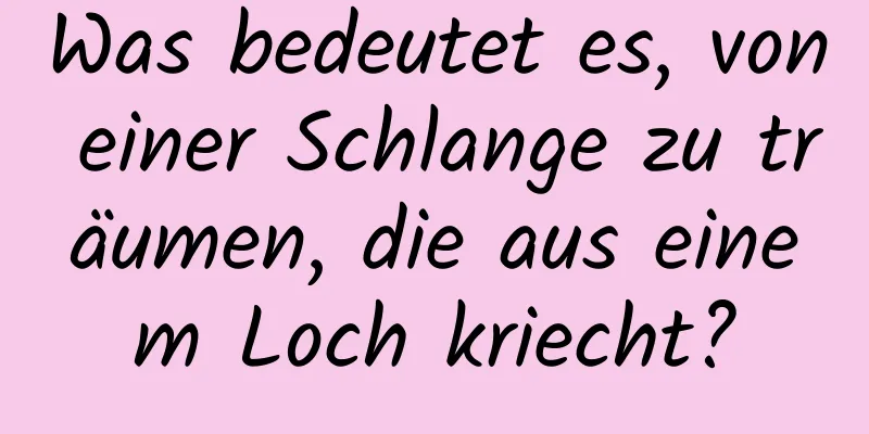 Was bedeutet es, von einer Schlange zu träumen, die aus einem Loch kriecht?