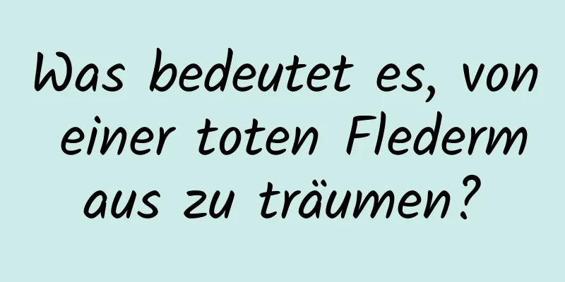 Was bedeutet es, von einer toten Fledermaus zu träumen?