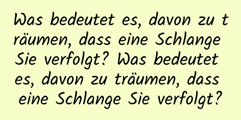 Was bedeutet es, davon zu träumen, dass eine Schlange Sie verfolgt? Was bedeutet es, davon zu träumen, dass eine Schlange Sie verfolgt?