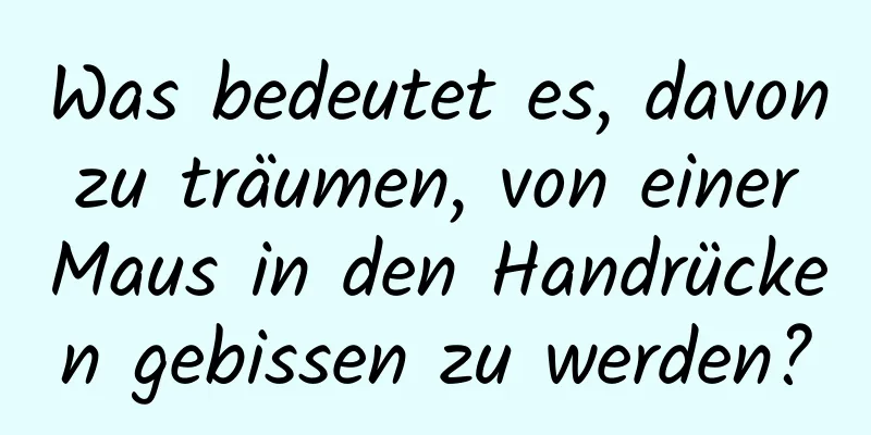 Was bedeutet es, davon zu träumen, von einer Maus in den Handrücken gebissen zu werden?