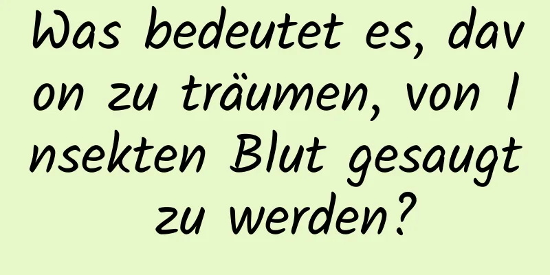 Was bedeutet es, davon zu träumen, von Insekten Blut gesaugt zu werden?