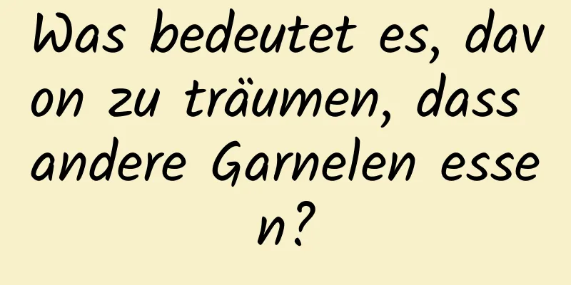 Was bedeutet es, davon zu träumen, dass andere Garnelen essen?