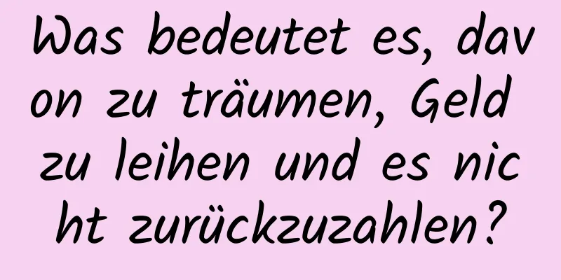 Was bedeutet es, davon zu träumen, Geld zu leihen und es nicht zurückzuzahlen?