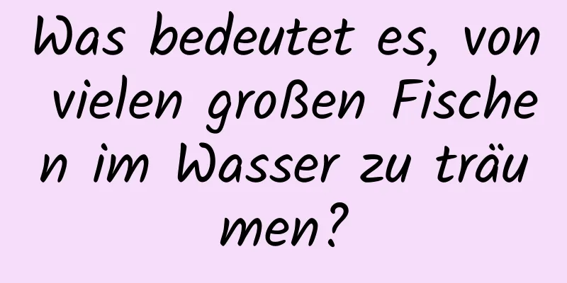 Was bedeutet es, von vielen großen Fischen im Wasser zu träumen?