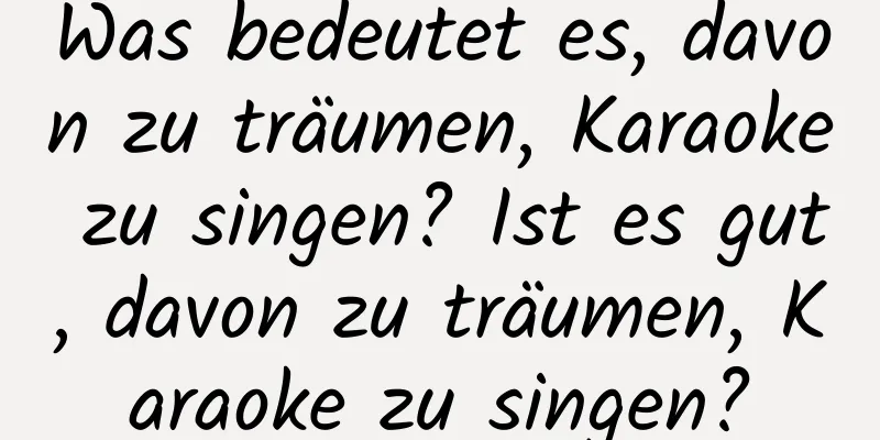 Was bedeutet es, davon zu träumen, Karaoke zu singen? Ist es gut, davon zu träumen, Karaoke zu singen?