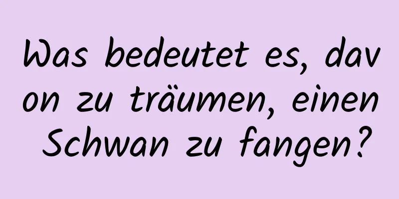 Was bedeutet es, davon zu träumen, einen Schwan zu fangen?