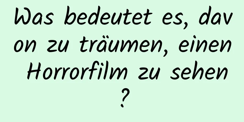 Was bedeutet es, davon zu träumen, einen Horrorfilm zu sehen?