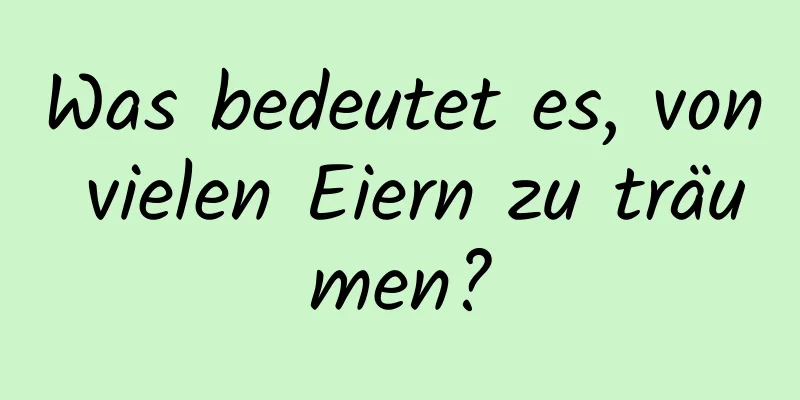 Was bedeutet es, von vielen Eiern zu träumen?