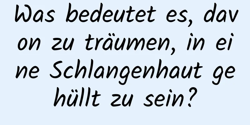 Was bedeutet es, davon zu träumen, in eine Schlangenhaut gehüllt zu sein?