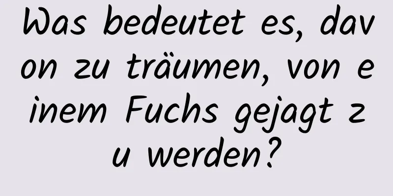 Was bedeutet es, davon zu träumen, von einem Fuchs gejagt zu werden?