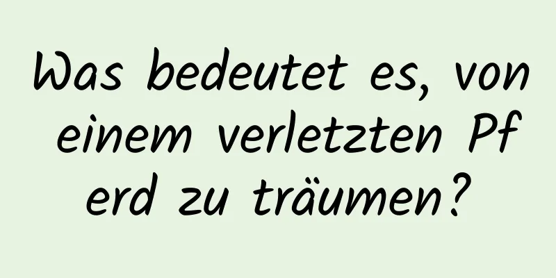 Was bedeutet es, von einem verletzten Pferd zu träumen?