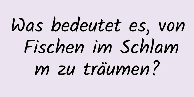 Was bedeutet es, von Fischen im Schlamm zu träumen?