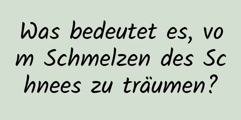 Was bedeutet es, vom Schmelzen des Schnees zu träumen?