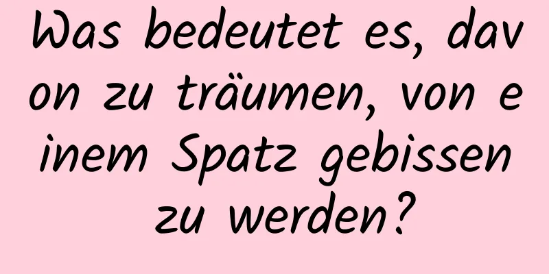 Was bedeutet es, davon zu träumen, von einem Spatz gebissen zu werden?