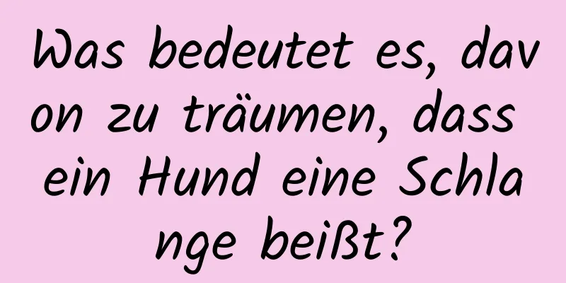 Was bedeutet es, davon zu träumen, dass ein Hund eine Schlange beißt?