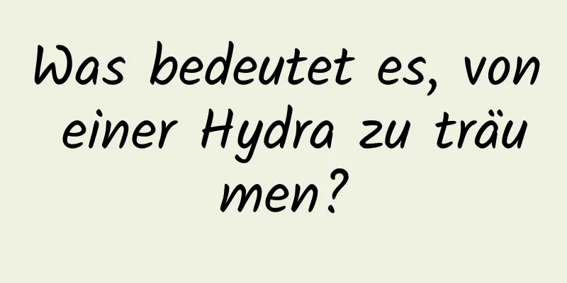 Was bedeutet es, von einer Hydra zu träumen?