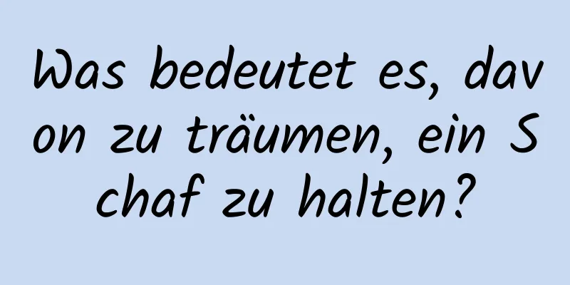 Was bedeutet es, davon zu träumen, ein Schaf zu halten?